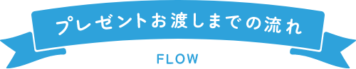 プレゼントお渡しまでの流れ