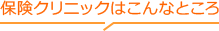 保険クリニックはこんなところ