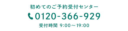 初めてのご予約受付センター 0120-366-929 受付時間9:00～19:00