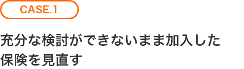 充分な検討ができないまま加入した保険を見直す