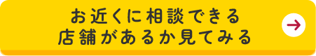 お近くに相談できる店舗があるか見てみる