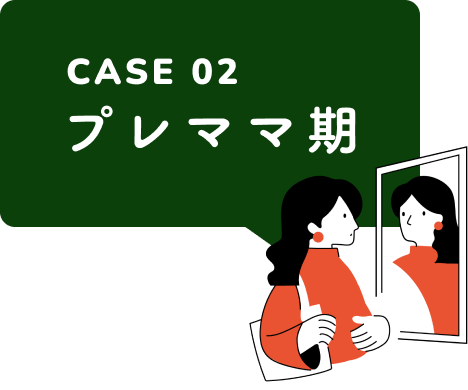CASE 02 プレママ期