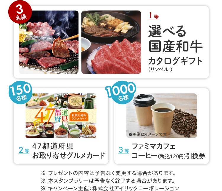 1等：選べる国産和牛カタログギフト（リンベル）　3名様　2等：47都道府県お取り寄せグルメカード　150名様 3等：ファミマカフェ コーヒー（税込120円）引換券 1,000名様